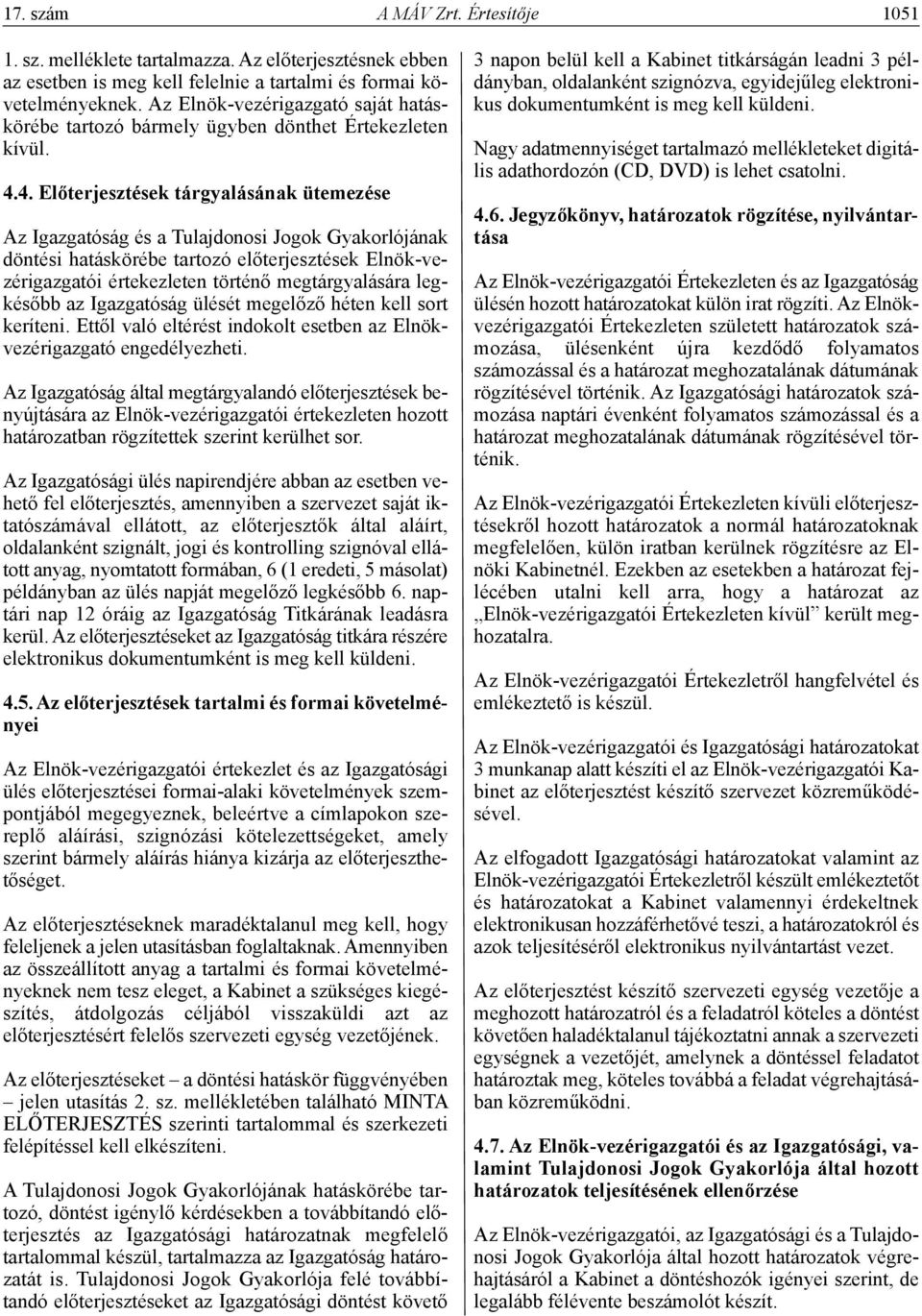 4. Előterjesztések tárgyalásának ütemezése Az Igazgatóság és a Tulajdonosi Jogok Gyakorlójának döntési hatáskörébe tartozó előterjesztések Elnök-vezérigazgatói értekezleten történő megtárgyalására