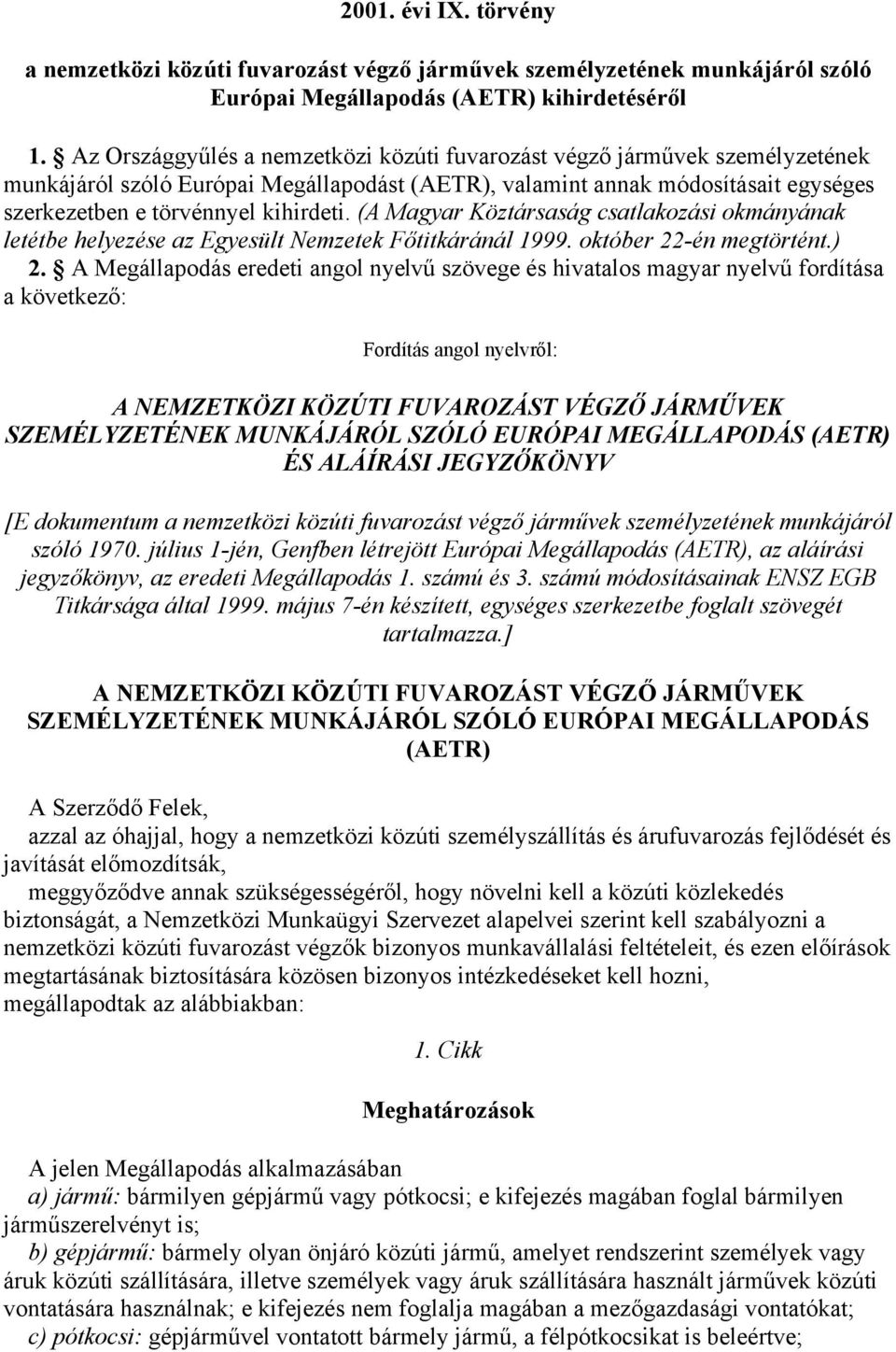 (A Magyar Köztársaság csatlakozási okmányának letétbe helyezése az Egyesült Nemzetek Főtitkáránál 1999. október 22-én megtörtént.) 2.