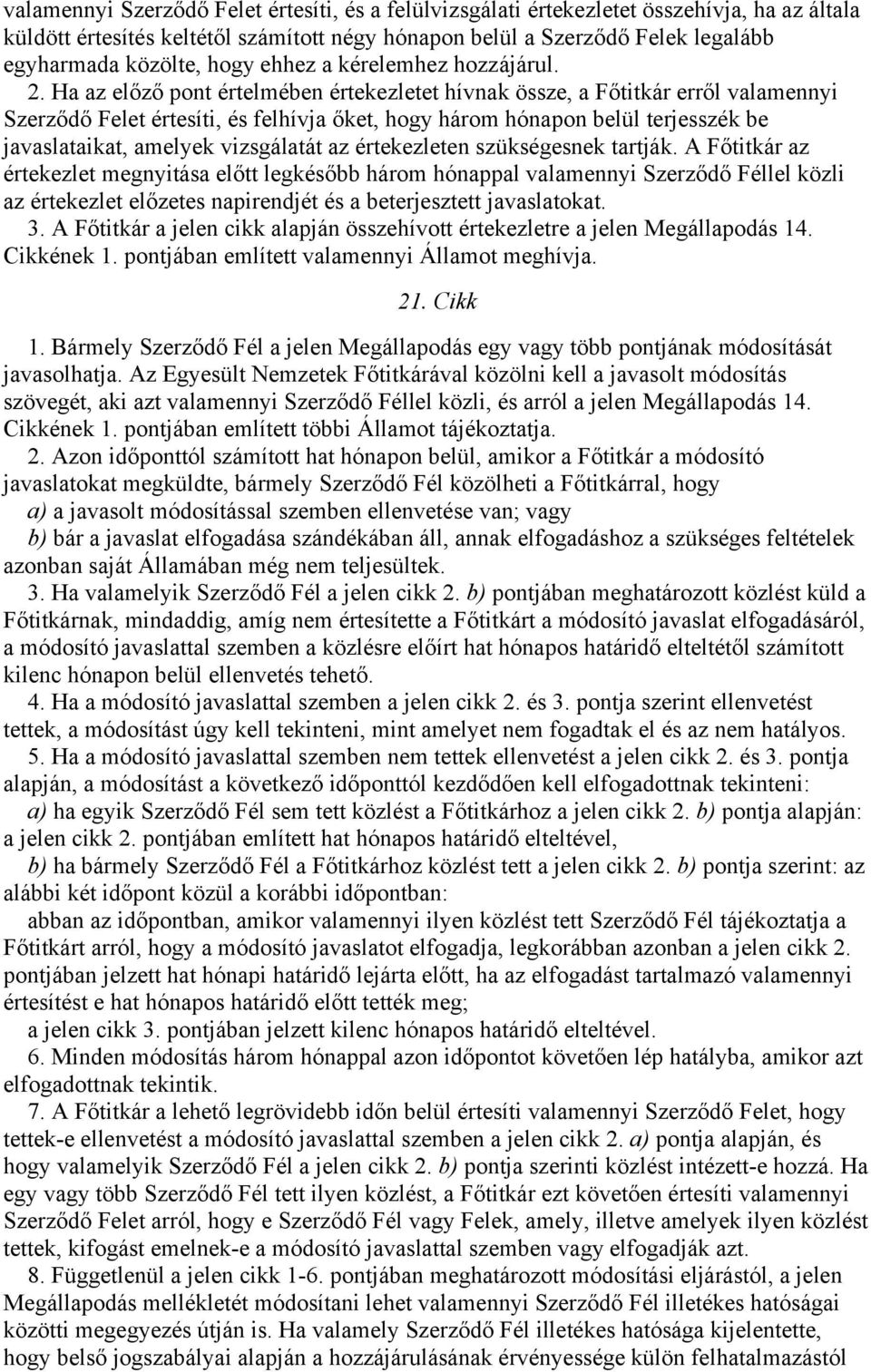 Ha az előző pont értelmében értekezletet hívnak össze, a Főtitkár erről valamennyi Szerződő Felet értesíti, és felhívja őket, hogy három hónapon belül terjesszék be javaslataikat, amelyek vizsgálatát