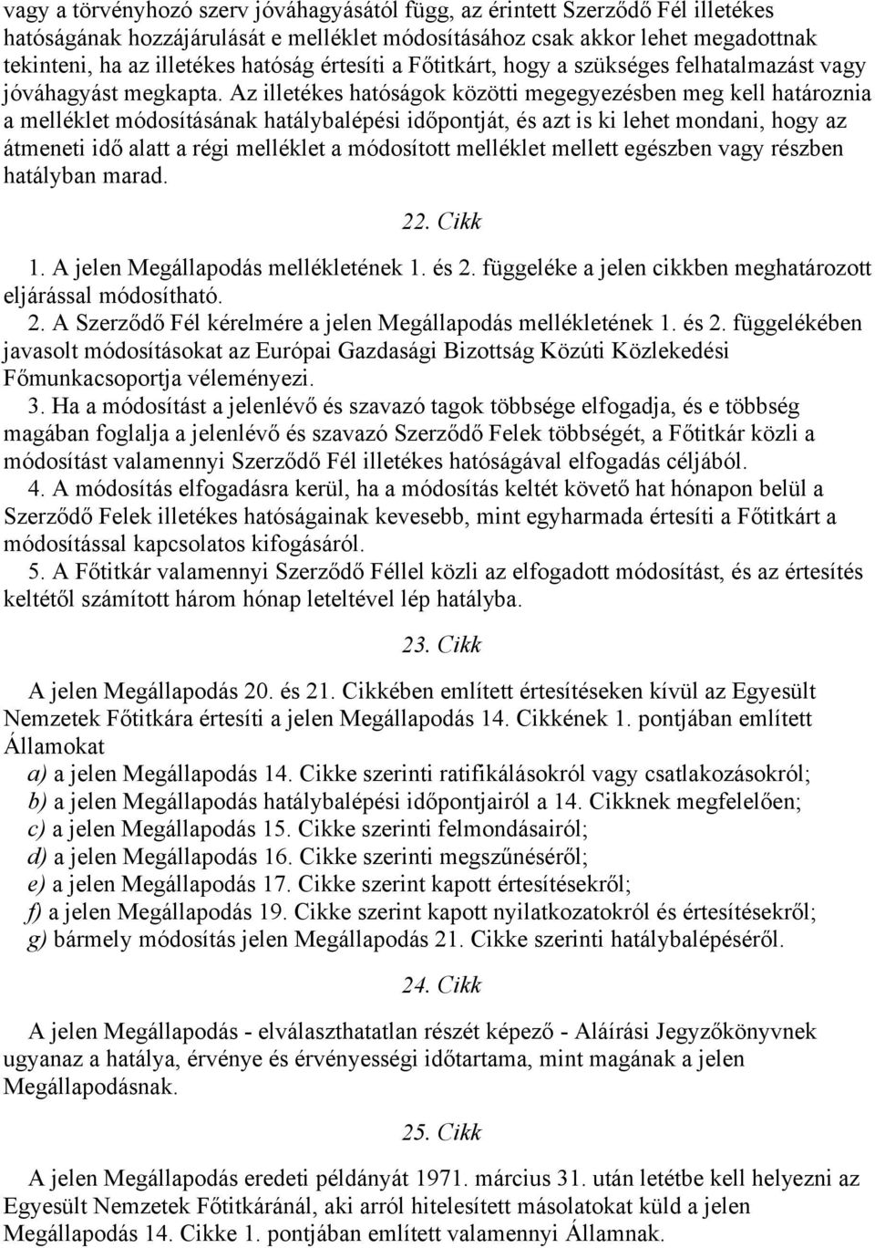 Az illetékes hatóságok közötti megegyezésben meg kell határoznia a melléklet módosításának hatálybalépési időpontját, és azt is ki lehet mondani, hogy az átmeneti idő alatt a régi melléklet a