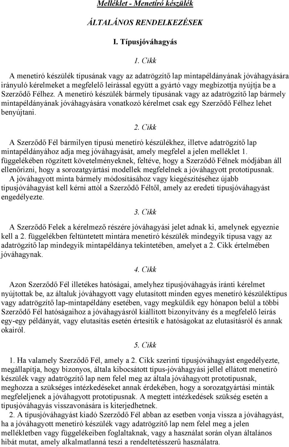 A menetíró készülék bármely típusának vagy az adatrögzítő lap bármely mintapéldányának jóváhagyására vonatkozó kérelmet csak egy Szerződő Félhez lehet benyújtani. 2.