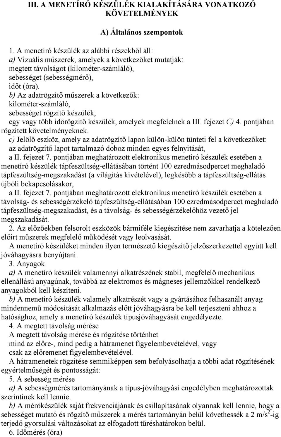 b) Az adatrögzítő műszerek a következők: kilométer-számláló, sebességet rögzítő készülék, egy vagy több időrögzítő készülék, amelyek megfelelnek a III. fejezet C) 4.