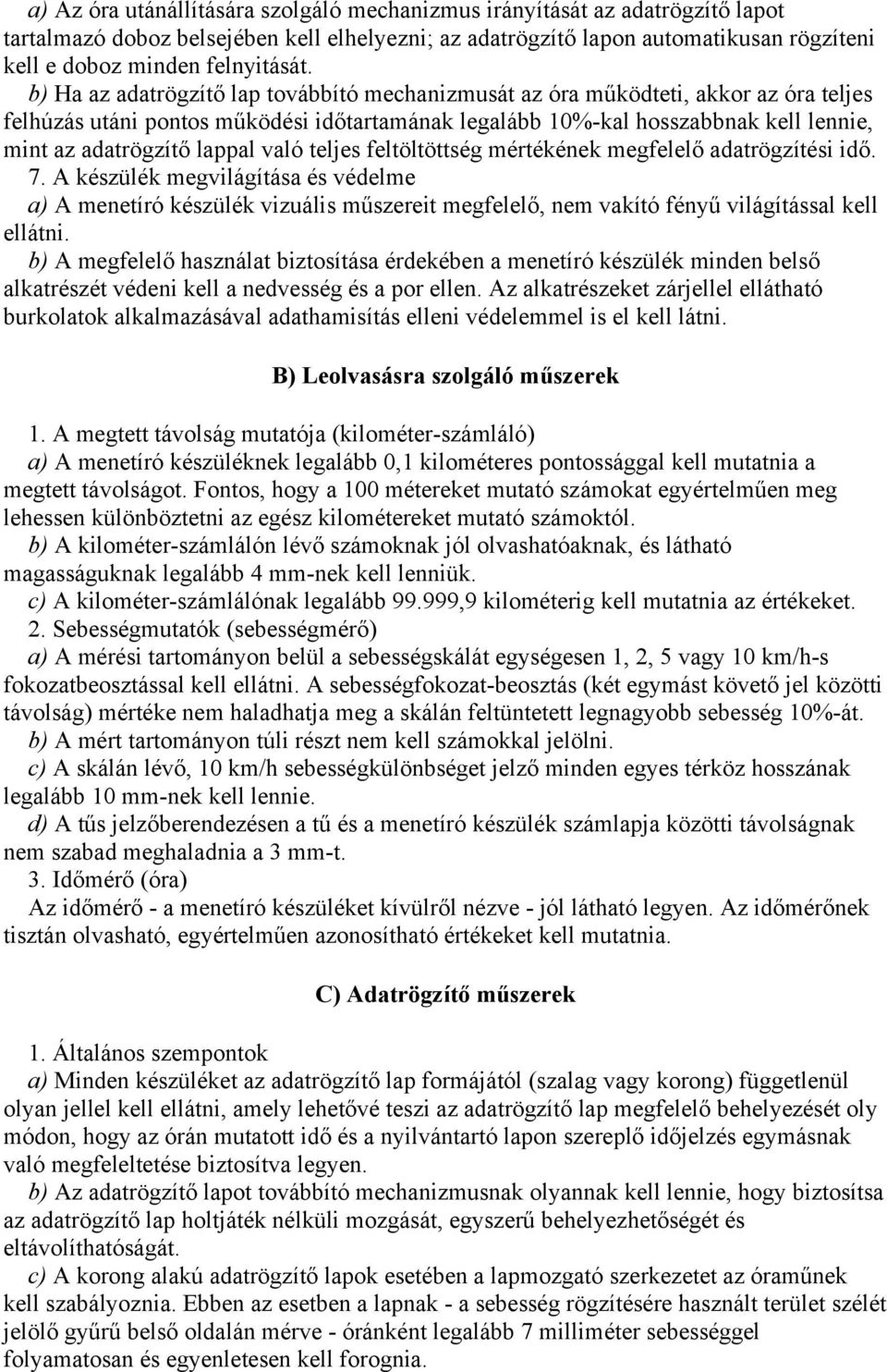 b) Ha az adatrögzítő lap továbbító mechanizmusát az óra működteti, akkor az óra teljes felhúzás utáni pontos működési időtartamának legalább 10%-kal hosszabbnak kell lennie, mint az adatrögzítő