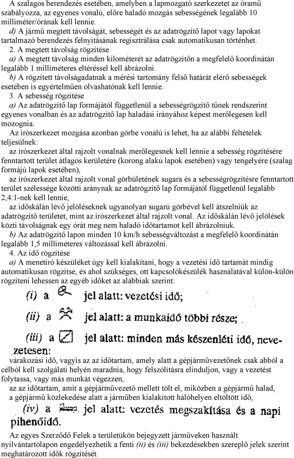 A megtett távolság rögzítése a) A megtett távolság minden kilométerét az adatrögzítőn a megfelelő koordinátán legalább 1 milliméteres eltéréssel kell ábrázolni.