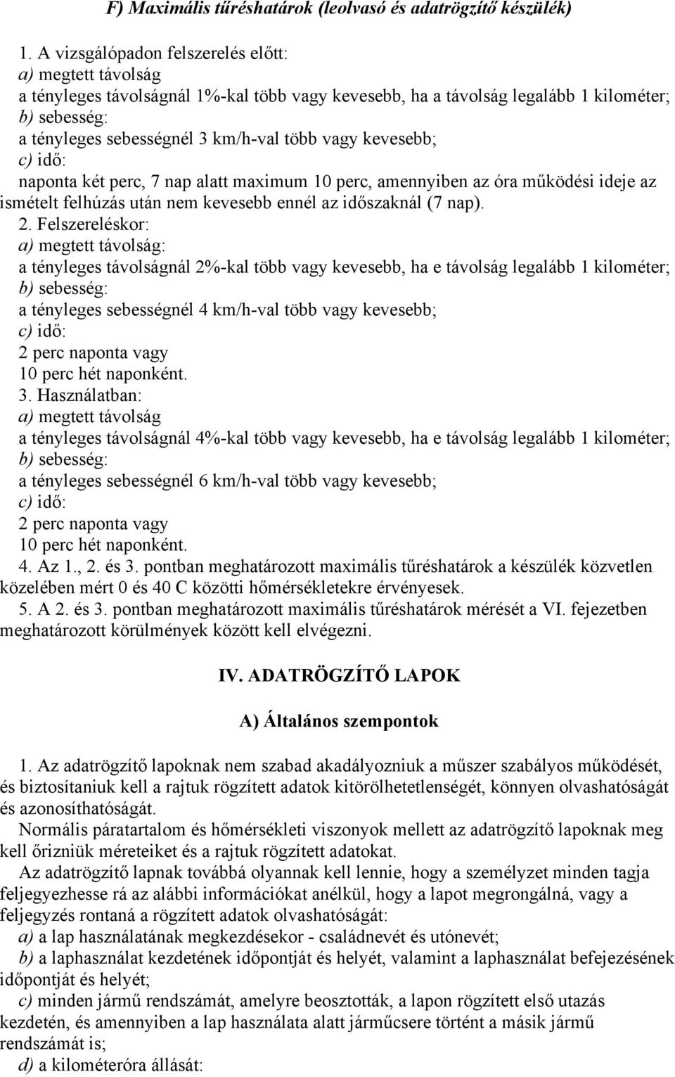 kevesebb; c) idő: naponta két perc, 7 nap alatt maximum 10 perc, amennyiben az óra működési ideje az ismételt felhúzás után nem kevesebb ennél az időszaknál (7 nap). 2.