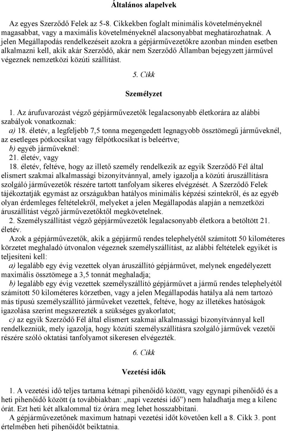 szállítást. 5. Cikk Személyzet 1. Az árufuvarozást végző gépjárművezetők legalacsonyabb életkorára az alábbi szabályok vonatkoznak: a) 18.