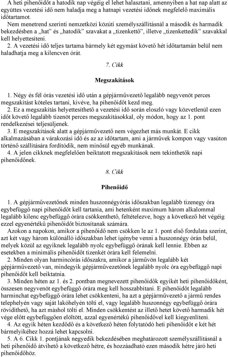 A vezetési idő teljes tartama bármely két egymást követő hét időtartamán belül nem haladhatja meg a kilencven órát. 7. Cikk Megszakítások 1.