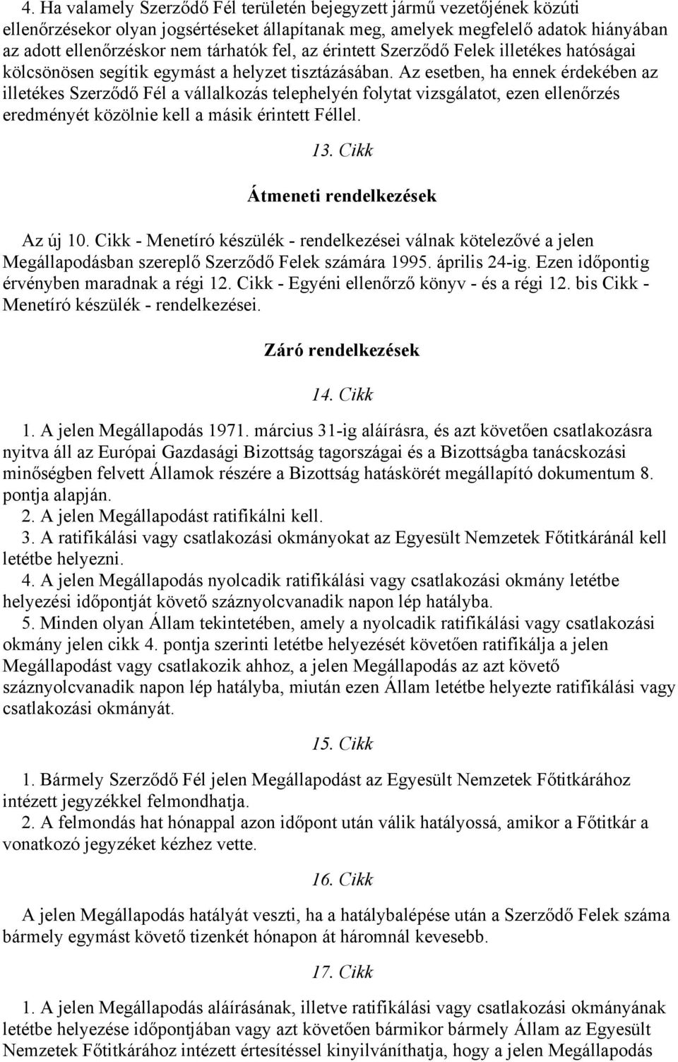 Az esetben, ha ennek érdekében az illetékes Szerződő Fél a vállalkozás telephelyén folytat vizsgálatot, ezen ellenőrzés eredményét közölnie kell a másik érintett Féllel. 13.