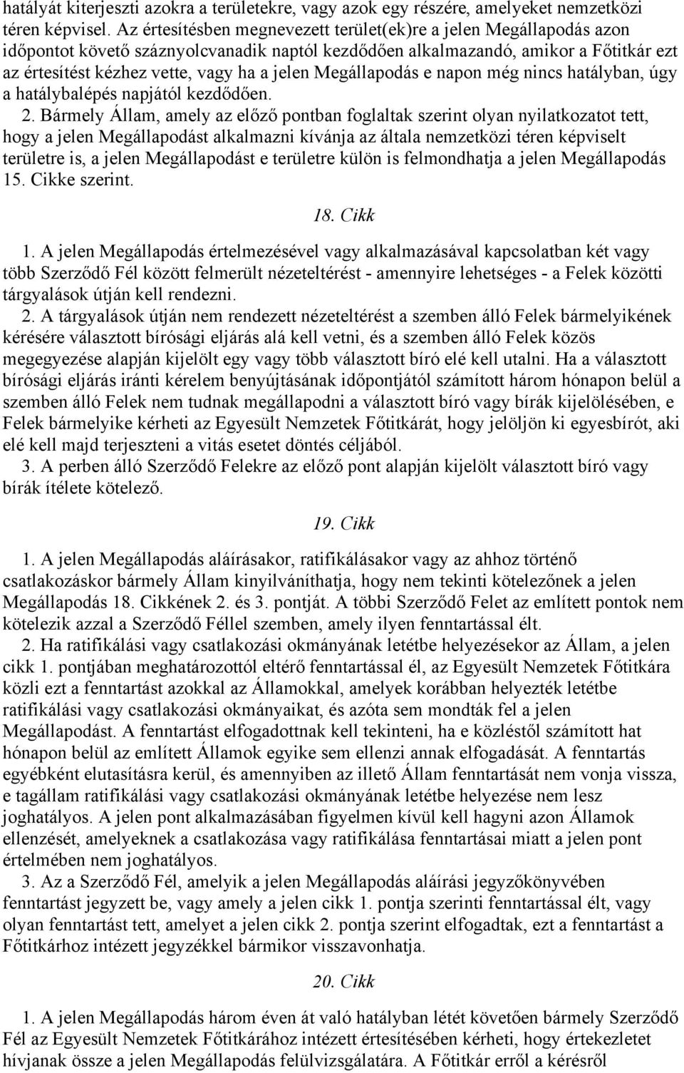 Megállapodás e napon még nincs hatályban, úgy a hatálybalépés napjától kezdődően. 2.