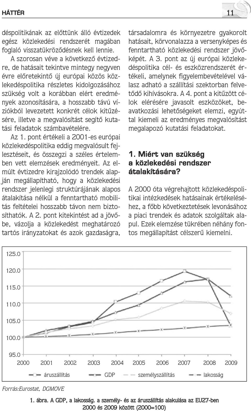 azonosítására, a hosszabb távú víziókból levezetett konkrét célok kitûzésére, illetve a megvalósítást segítõ kutatási feladatok számbavételére. Az 1.