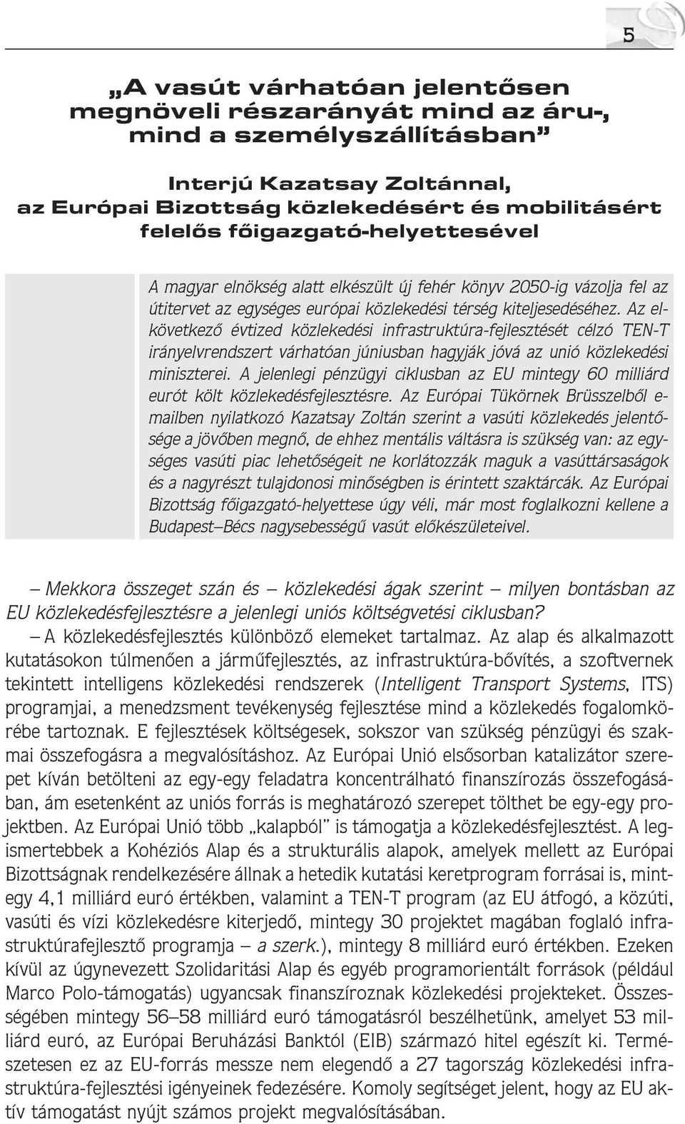 Az elkövetkezõ évtized közlekedési infrastruktúra-fejlesztését célzó TEN-T irányelvrendszert várhatóan júniusban hagyják jóvá az unió közlekedési miniszterei.