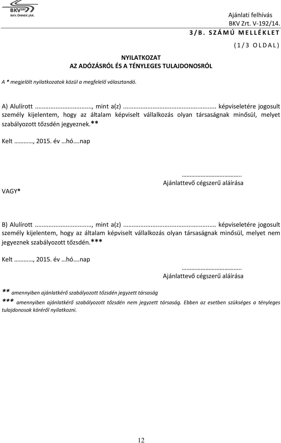 .., mint a(z)... képviseletére jogosult személy kijelentem, hogy az általam képviselt vállalkozás olyan társaságnak minősül, melyet nem jegyeznek szabályozott tőzsdén.*** Kelt, 2015. év hó.nap.