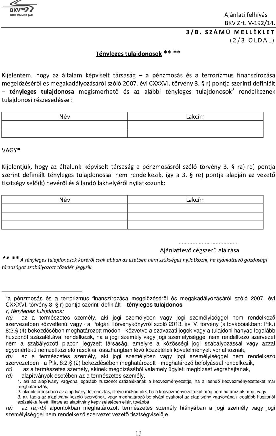 r) pontja szerinti definiált tényleges tulajdonosa megismerhető és az alábbi tényleges tulajdonosok 3 rendelkeznek tulajdonosi részesedéssel: Név Lakcím VAGY* Kijelentjük, hogy az általunk képviselt