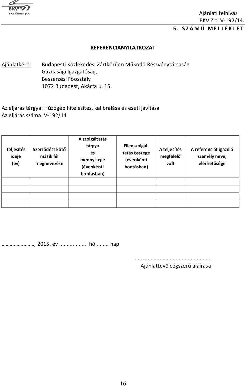 Az eljárás tárgya: Húzógép hitelesítés, kalibrálása és eseti javítása Az eljárás száma: V-192/14 Teljesítés ideje (év) Szerződést kötő