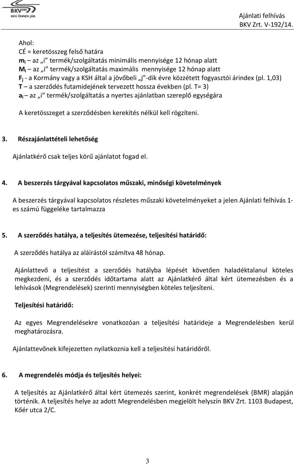 T= 3) a i az i termék/szolgáltatás a nyertes ajánlatban szereplő egységára A keretösszeget a szerződésben kerekítés nélkül kell rögzíteni. 3. Részajánlattételi lehetőség Ajánlatkérő csak teljes körű ajánlatot fogad el.