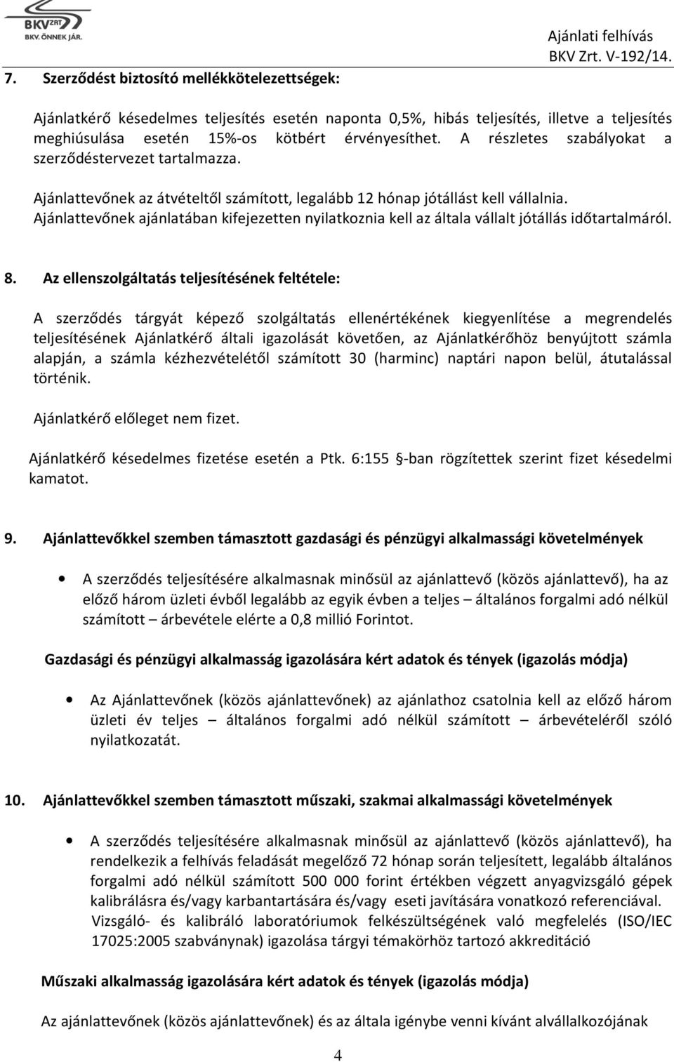 Ajánlattevőnek ajánlatában kifejezetten nyilatkoznia kell az általa vállalt jótállás időtartalmáról. 8.