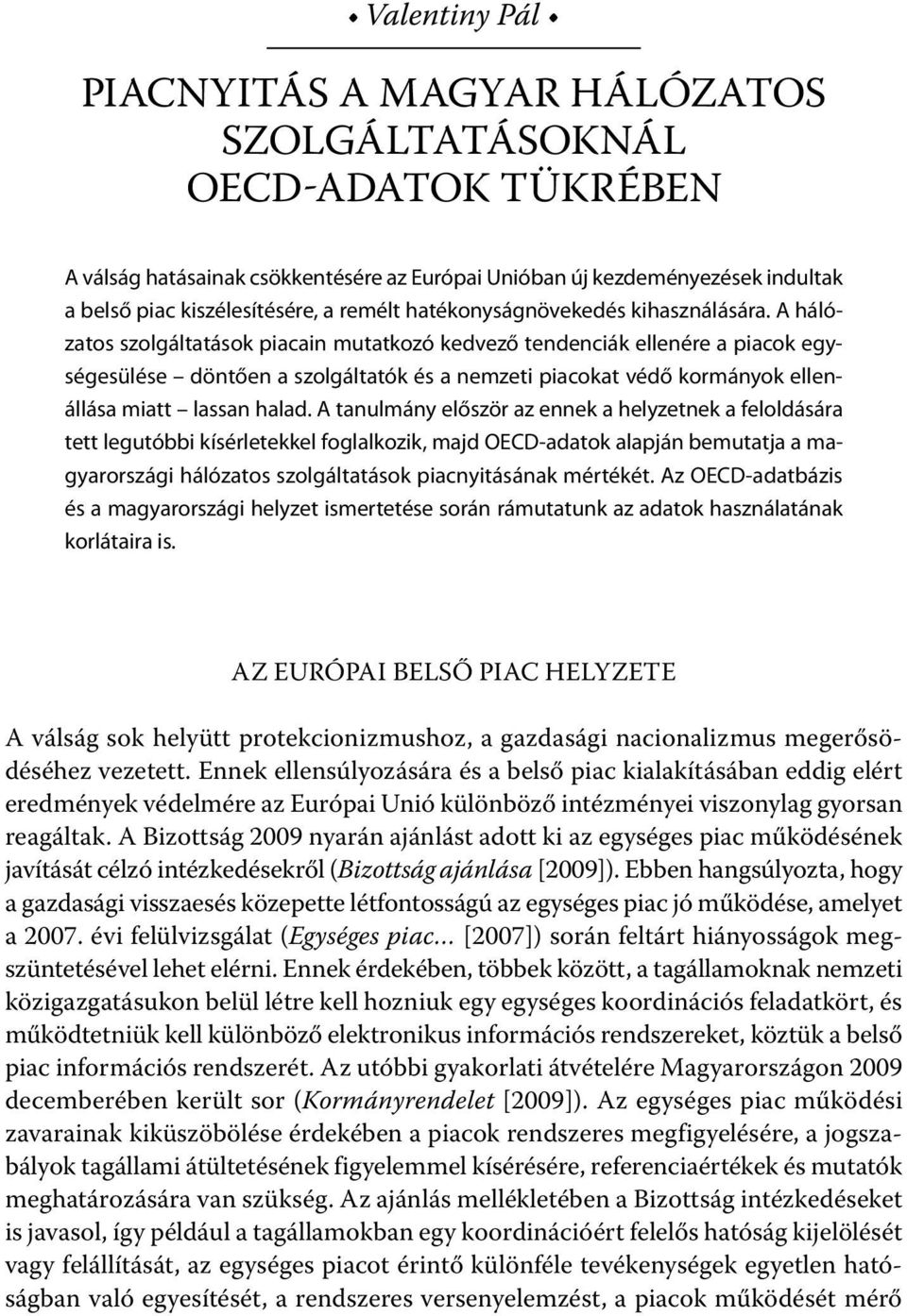 A hálózatos szolgáltatások piacain mutatkozó kedvező tendenciák ellenére a piacok egységesülése döntően a szolgáltatók és a nemzeti piacokat védő kormányok ellenállása miatt lassan halad.