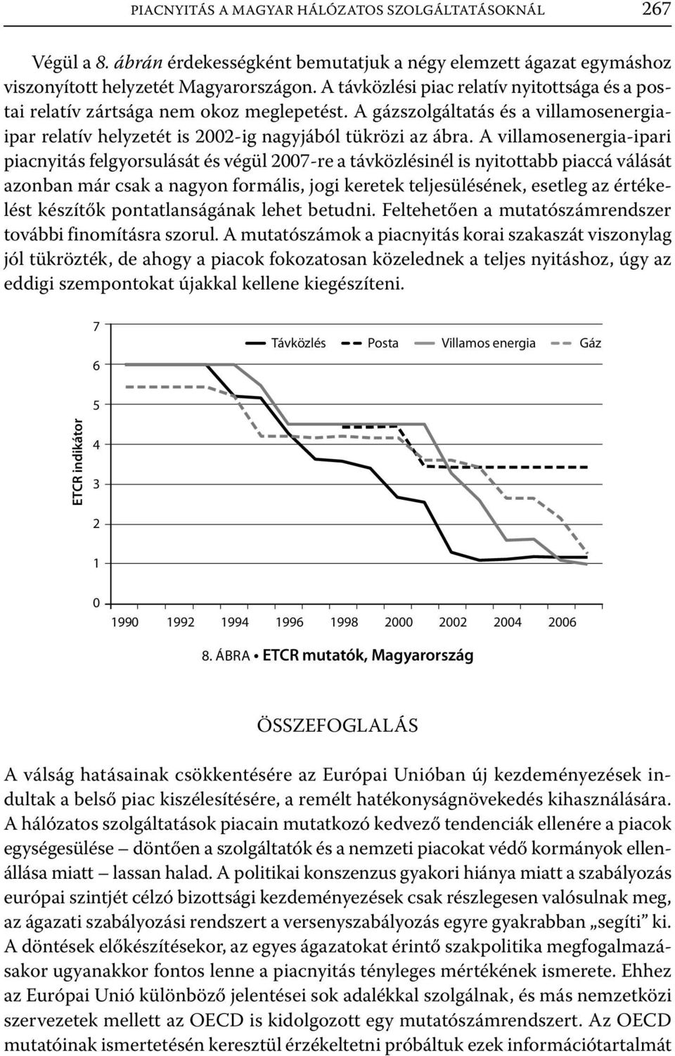 A villamosenergia-ipari piacnyitás felgyorsulását és végül 7-re a távközlésinél is nyitottabb piaccá válását azonban már csak a nagyon formális, jogi keretek teljesülésének, esetleg az értékelést