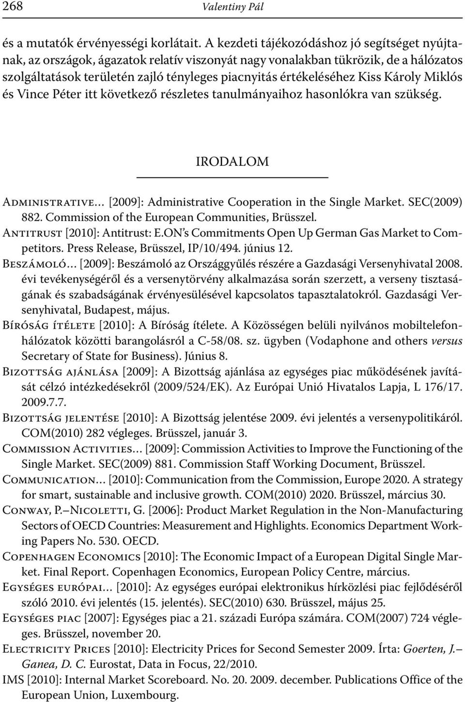 Kiss Károly Miklós és Vince Péter itt következő részletes tanulmányaihoz hasonlókra van szükség. IRODALOM Administrative [9]: Administrative Cooperation in the Single Market. SEC(9) 88.