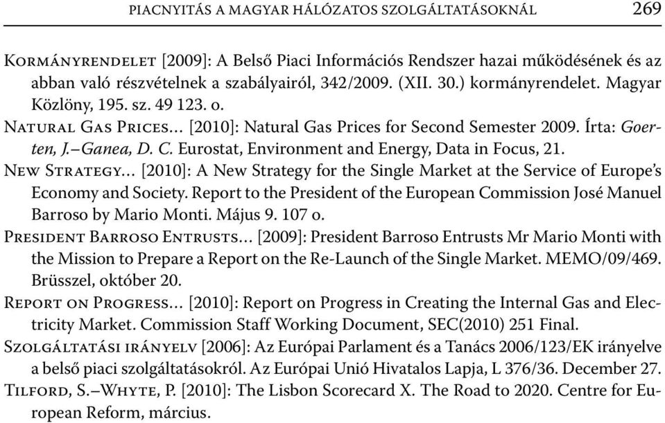 New Strategy []: A New Strategy for the Single Market at the Service of Europe s Economy and Society. Report to the President of the European Commission José Manuel Barroso by Mario Monti. Május 9.