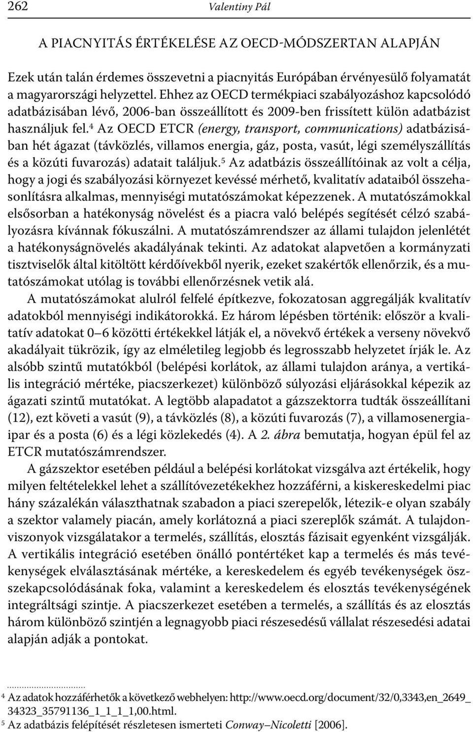 Az OECD ETCR (energy, transport, communications) adatbázisában hét ágazat (távközlés, villamos energia, gáz, posta, vasút, légi személyszállítás és a közúti fuvarozás) adatait találjuk.