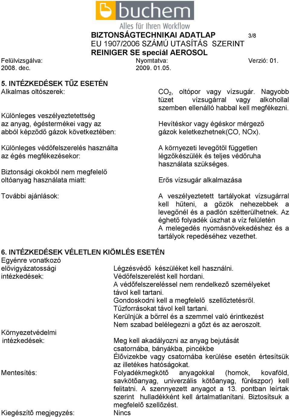 megfékezésekor: Biztonsági okokból nem megfelelő oltóanyag használata miatt: További ajánlások: CO 2, oltópor vagy vízsugár.