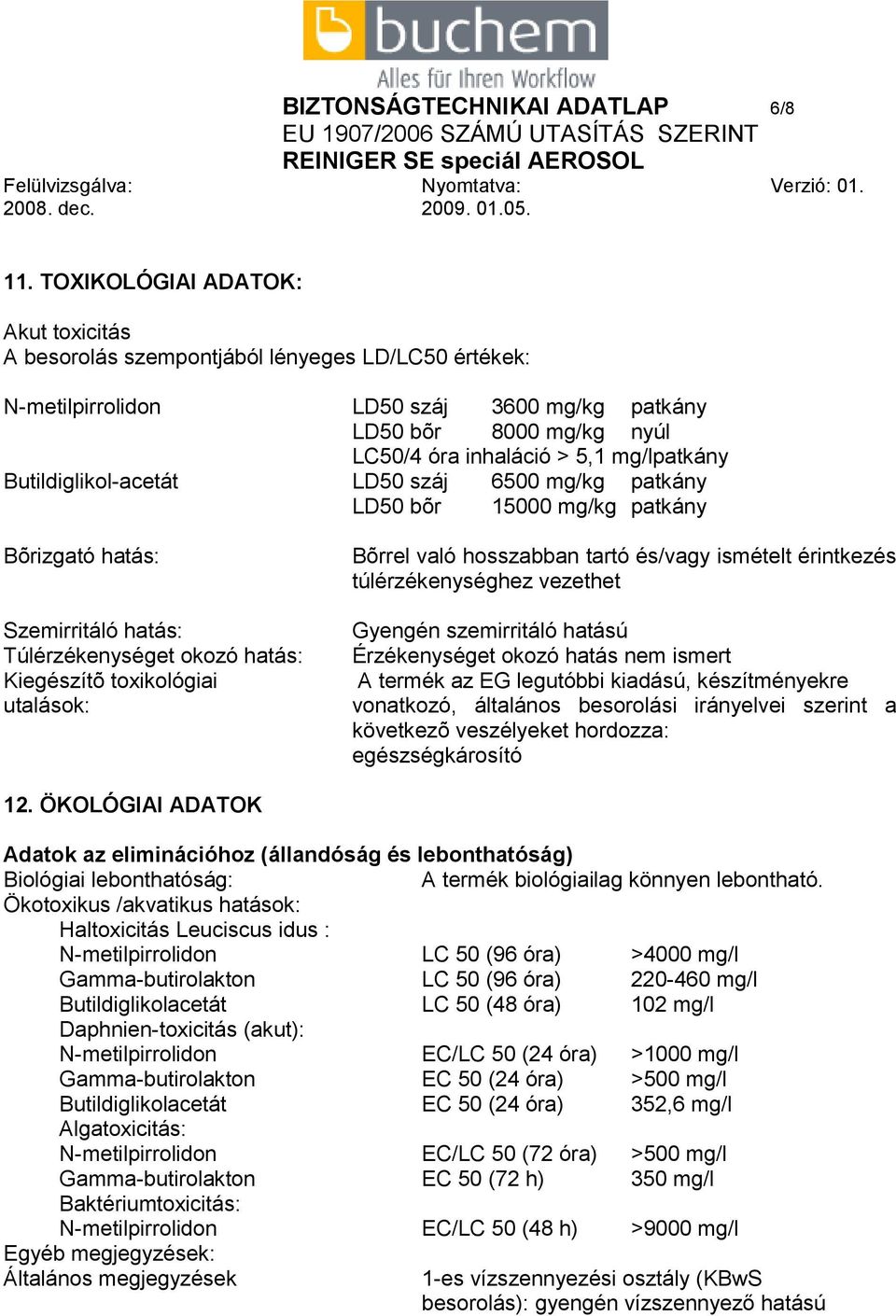 Butildiglikol-acetát LD50 száj 6500 mg/kg patkány LD50 bõr 15000 mg/kg patkány Bõrizgató hatás: Szemirritáló hatás: Túlérzékenységet okozó hatás: Kiegészítõ toxikológiai utalások: Bõrrel való