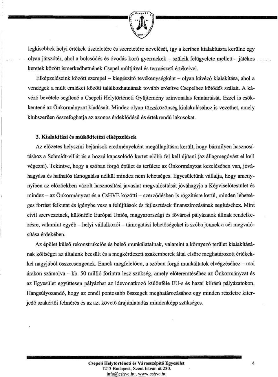 Elkepzeleseink kozott szerepel - kiegeszit6 tevekenysegkent - olyan kavez6 kialakitisa, ahol a vendegek a mult emlekei kozott talaikozhatnanak tovabb er6sitve Csepelhez k6t6des szalait.