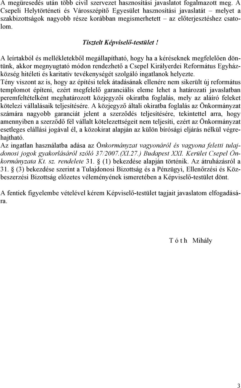 A leírtakból és mellékletekből megállapítható, hogy ha a kéréseknek megfelelően döntünk, akkor megnyugtató módon rendezhető a Csepel Királyerdei Református Egyházközség hitéleti és karitatív