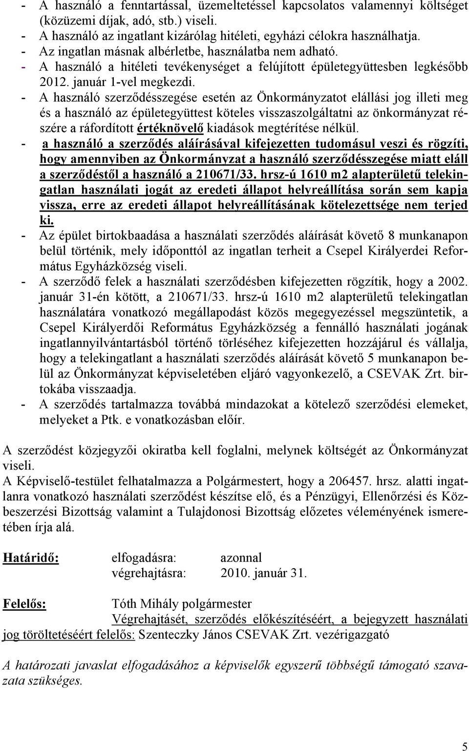 - A használó szerződésszegése esetén az Önkormányzatot elállási jog illeti meg és a használó az épületegyüttest köteles visszaszolgáltatni az önkormányzat részére a ráfordított értéknövelő kiadások