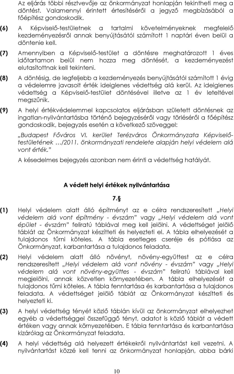 (7) Amennyiben a Képviselő-testület a döntésre meghatározott 1 éves időtartamon belül nem hozza meg döntését, a kezdeményezést elutasítottnak kell tekinteni.