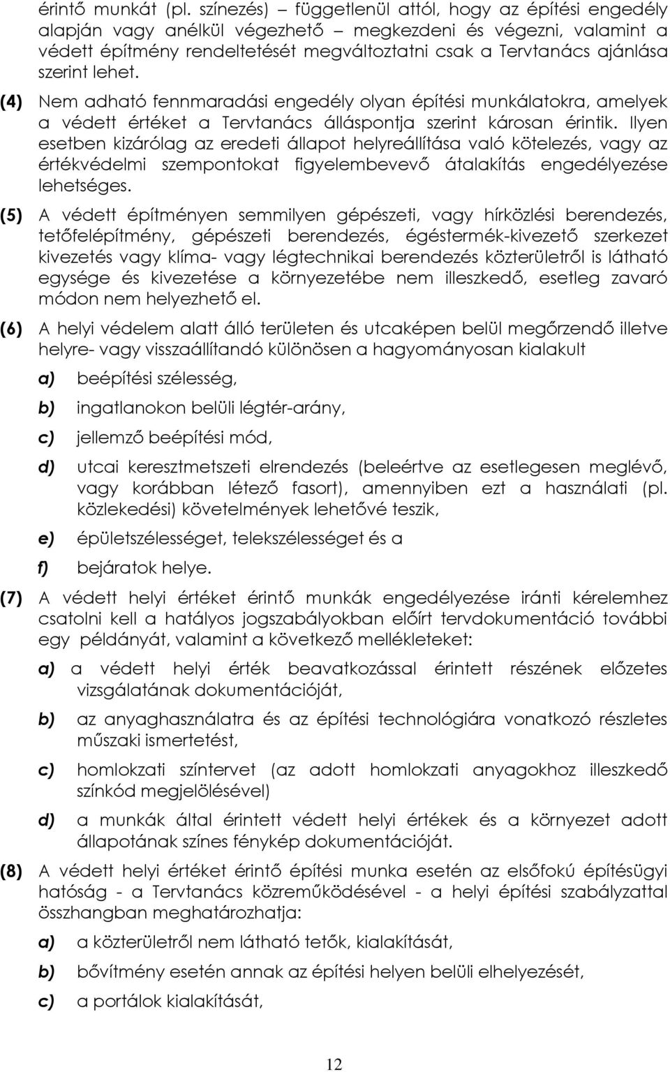 lehet. (4) Nem adható fennmaradási engedély olyan építési munkálatokra, amelyek a védett értéket a Tervtanács álláspontja szerint károsan érintik.