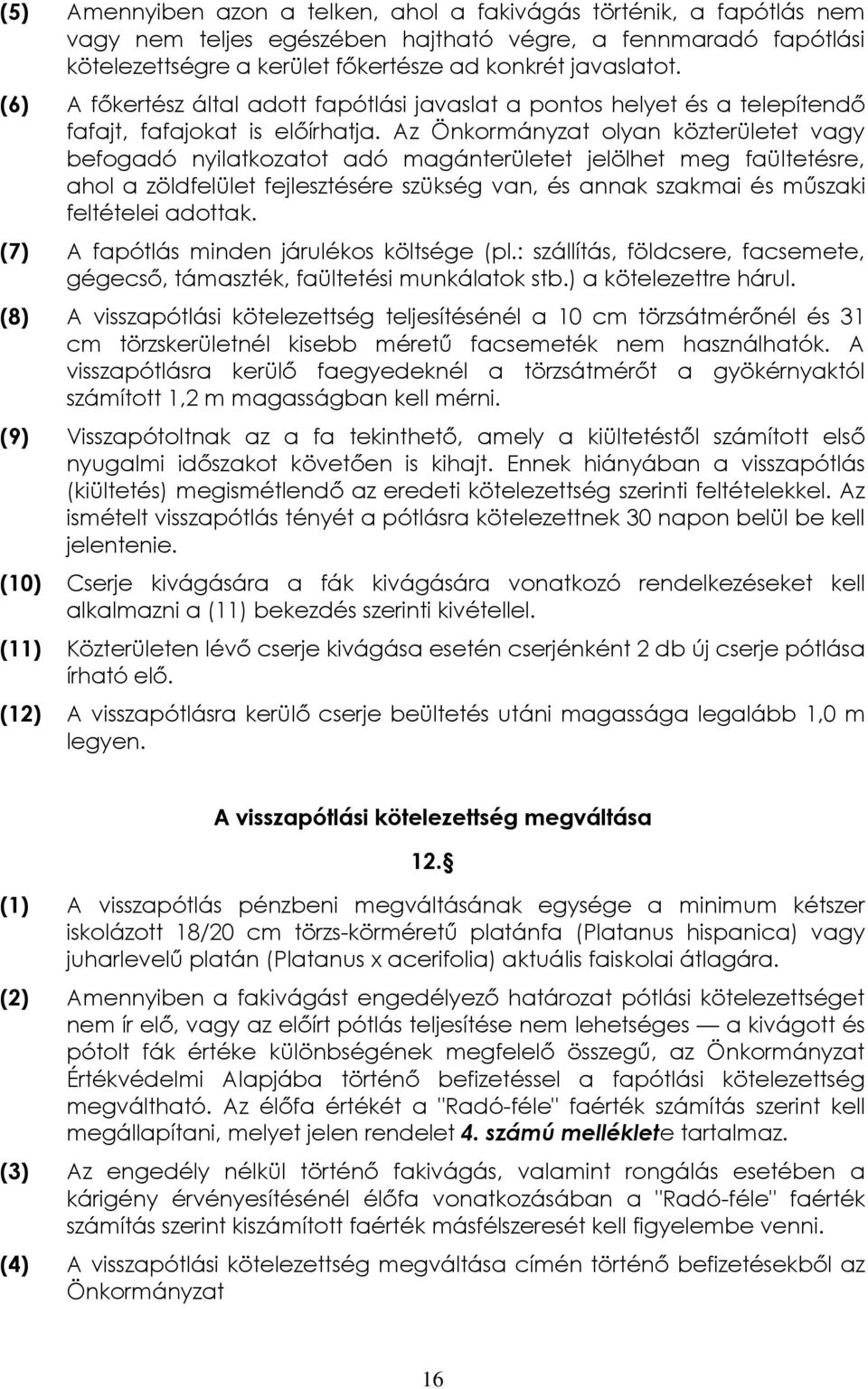 Az Önkormányzat olyan közterületet vagy befogadó nyilatkozatot adó magánterületet jelölhet meg faültetésre, ahol a zöldfelület fejlesztésére szükség van, és annak szakmai és műszaki feltételei