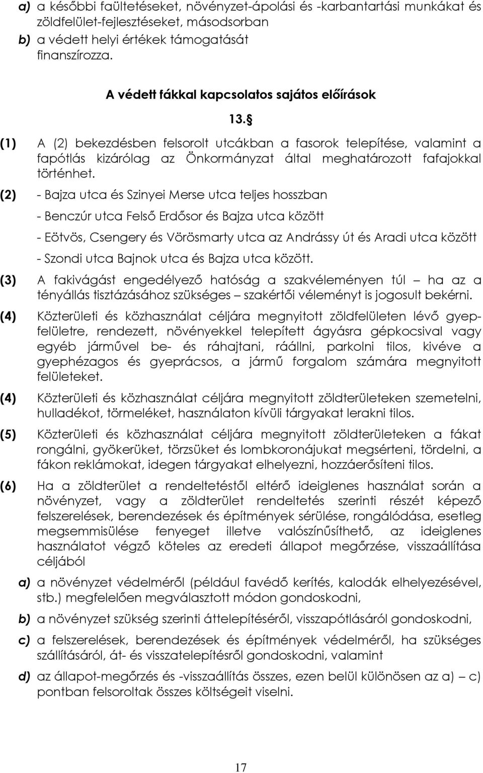 (2) - Bajza utca és Szinyei Merse utca teljes hosszban - Benczúr utca Felső Erdősor és Bajza utca között - Eötvös, Csengery és Vörösmarty utca az Andrássy út és Aradi utca között - Szondi utca Bajnok