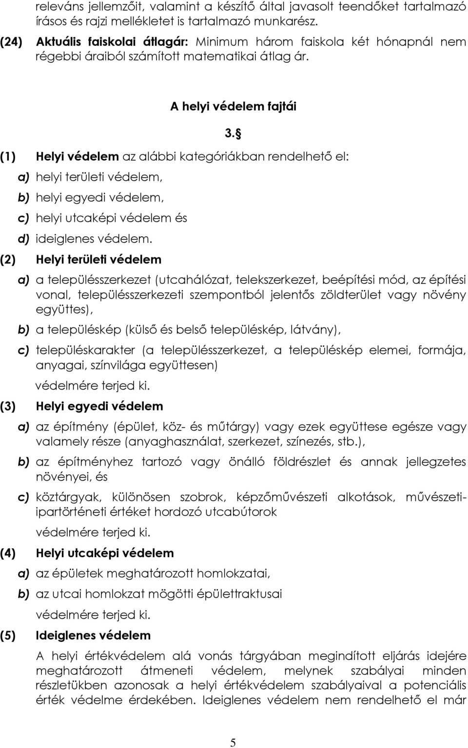 A helyi védelem fajtái (1) Helyi védelem az alábbi kategóriákban rendelhető el: a) helyi területi védelem, b) helyi egyedi védelem, c) helyi utcaképi védelem és d) ideiglenes védelem.