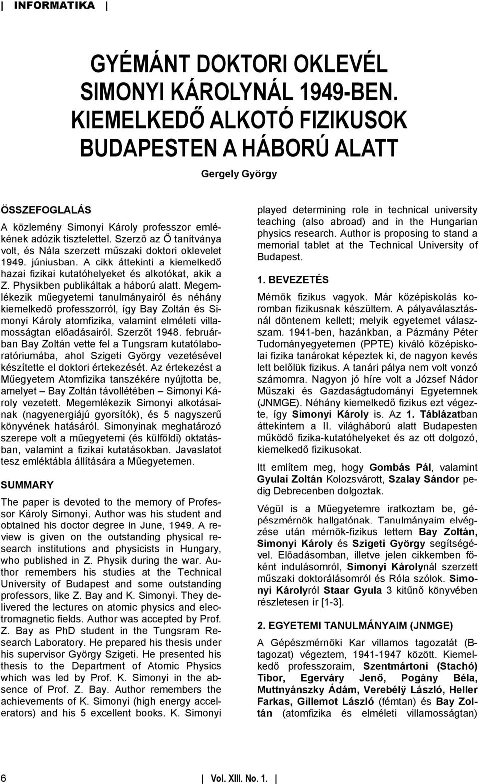 Szerző az Ő tanítványa volt, és Nála szerzett műszaki doktori oklevelet 1949. júniusban. A cikk áttekinti a kiemelkedő hazai fizikai kutatóhelyeket és alkotókat, akik a Z.