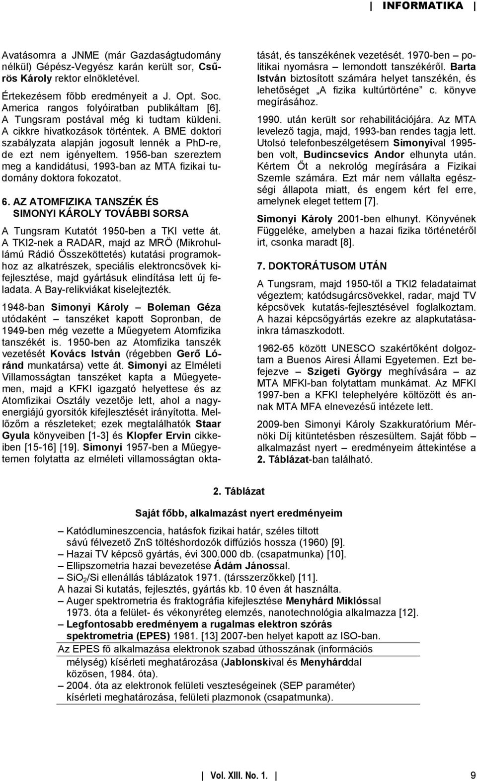 A BME doktori szabályzata alapján jogosult lennék a PhD-re, de ezt nem igényeltem. 1956-ban szereztem meg a kandidátusi, 1993-ban az MTA fizikai tudomány doktora fokozatot. 6.