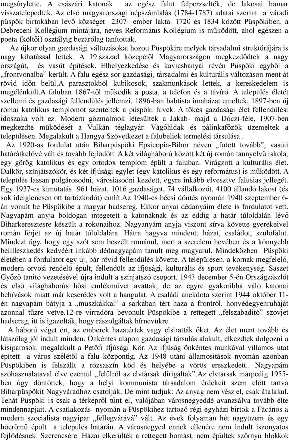 1720 és 1834 között Püspökiben, a Debreceni Kollégium mintájára, neves Református Kollégium is működött, ahol egészen a poeta (költői) osztályig bezárólag tanítottak.