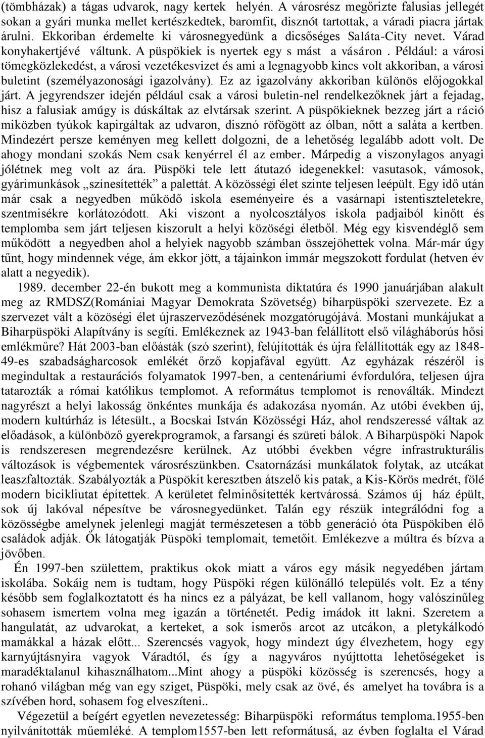 Például: a városi tömegközlekedést, a városi vezetékesvizet és ami a legnagyobb kincs volt akkoriban, a városi buletint (személyazonosági igazolvány).