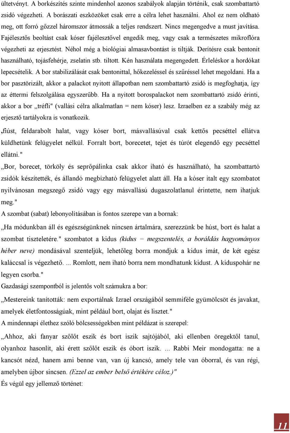 Fajélesztős beoltást csak kóser fajélesztővel engedik meg, vagy csak a természetes mikroflóra végezheti az erjesztést. Néhol még a biológiai almasavbontást is tiltják.