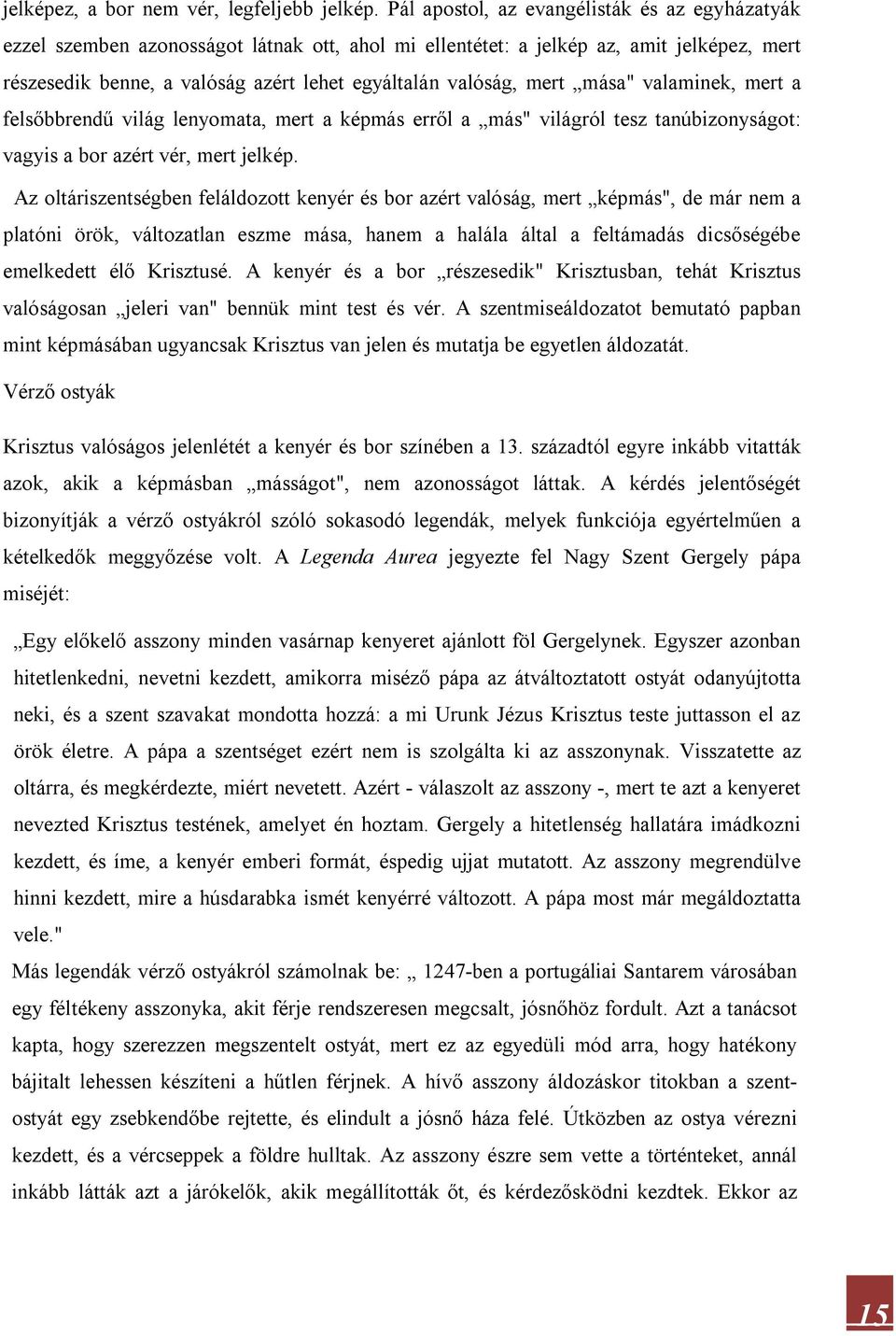 mert mása" valaminek, mert a felsőbbrendű világ lenyomata, mert a képmás erről a más" világról tesz tanúbizonyságot: vagyis a bor azért vér, mert jelkép.