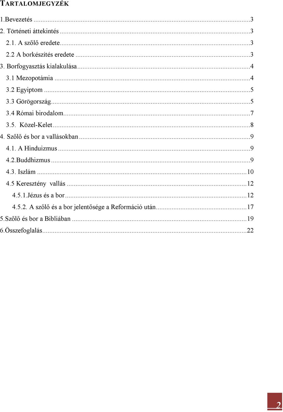 ..8 4. Szőlő és bor a vallásokban...9 4.1. A Hinduizmus...9 4.2.Buddhizmus...9 4.3. Iszlám... 10 4.5 Keresztény vallás... 12 4.5.1.Jézus és a bor.