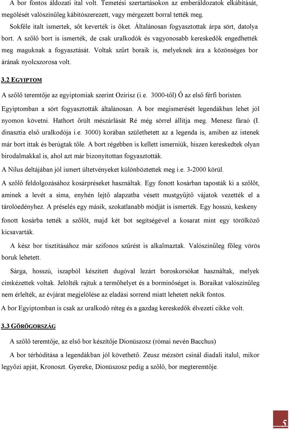 A szőlő bort is ismerték, de csak uralkodók és vagyonosabb kereskedők engedhették meg maguknak a fogyasztását. Voltak szűrt boraik is, melyeknek ára a közönséges bor árának nyolcszorosa volt. 3.