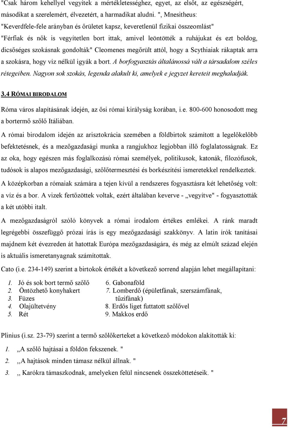 szokásnak gondolták" Cleomenes megőrült attól, hogy a Scythiaiak rákaptak arra a szokásra, hogy víz nélkül igyák a bort. A borfogyasztás általánossá vált a társadalom széles rétegeiben.