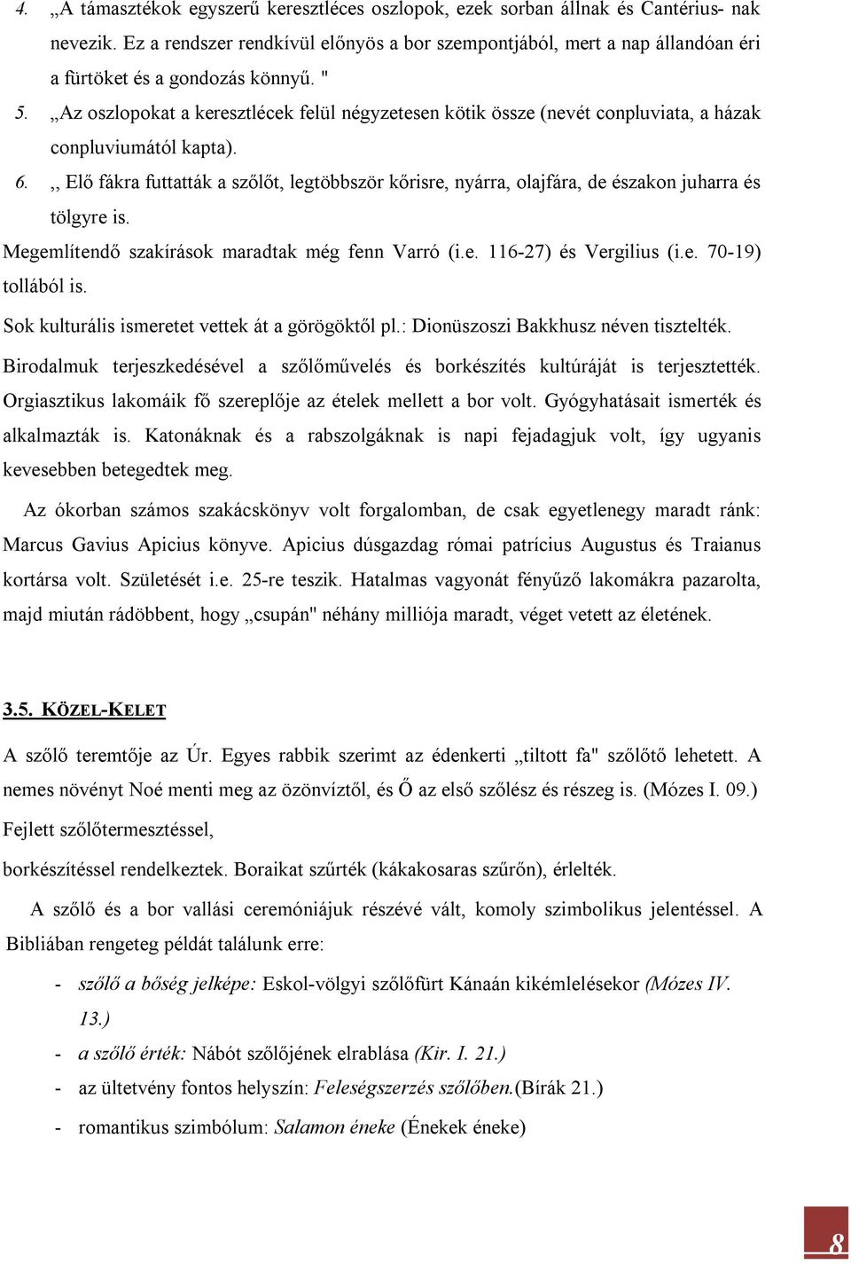 Az oszlopokat a keresztlécek felül négyzetesen kötik össze (nevét conpluviata, a házak conpluviumától kapta). 6.