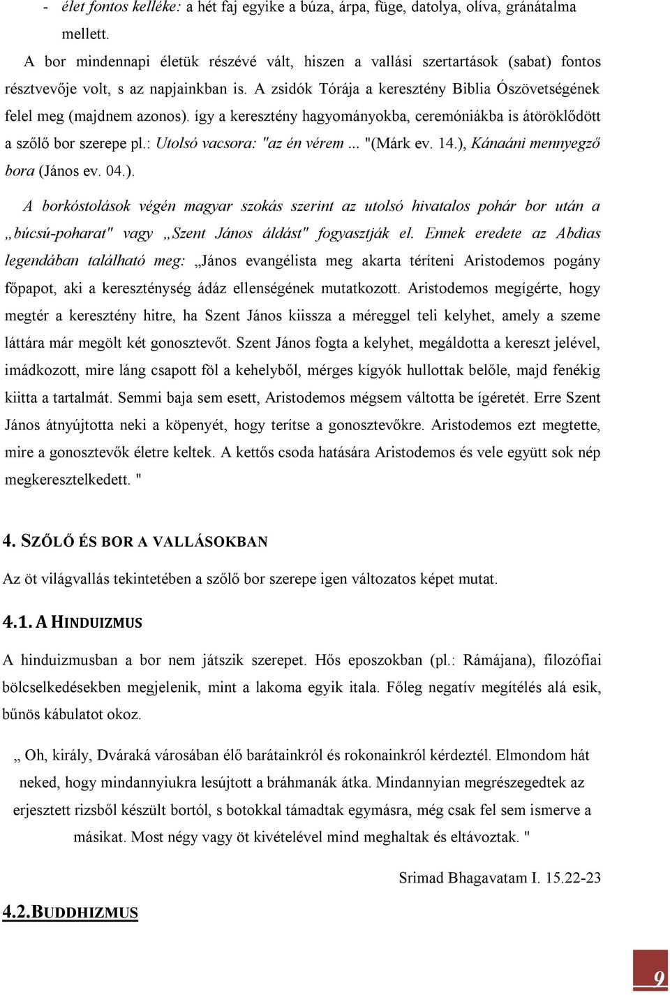 így a keresztény hagyományokba, ceremóniákba is átöröklődött a szőlő bor szerepe pl.: Utolsó vacsora: "az én vérem... "(Márk ev. 14.),