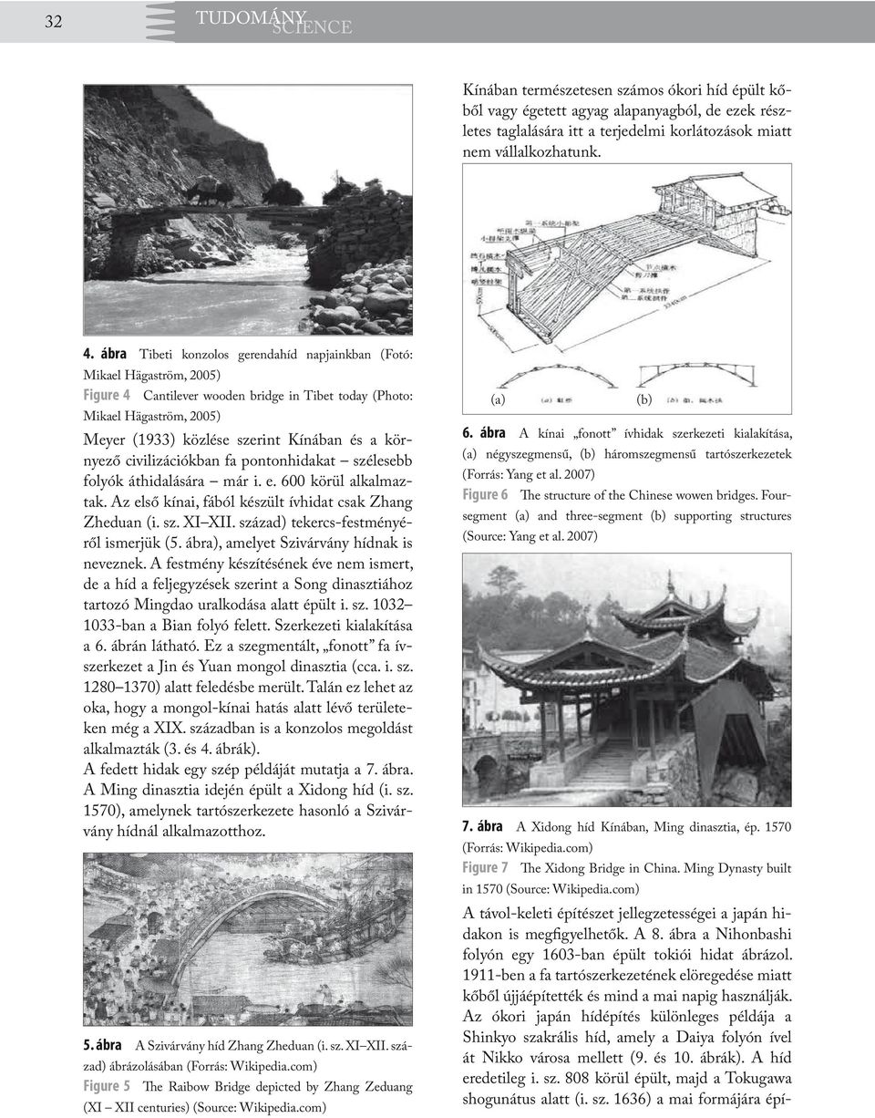 környező civilizációkban fa pontonhidakat szélesebb folyók áthidalására már i. e. 600 körül alkalmaztak. Az első kínai, fából készült ívhidat csak Zhang Zheduan (i. sz. XI XII.