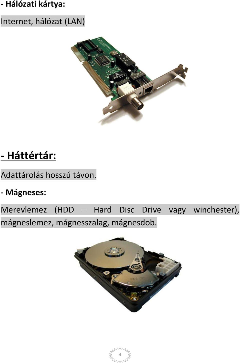 - Mágneses: Merevlemez (HDD Hard Disc Drive