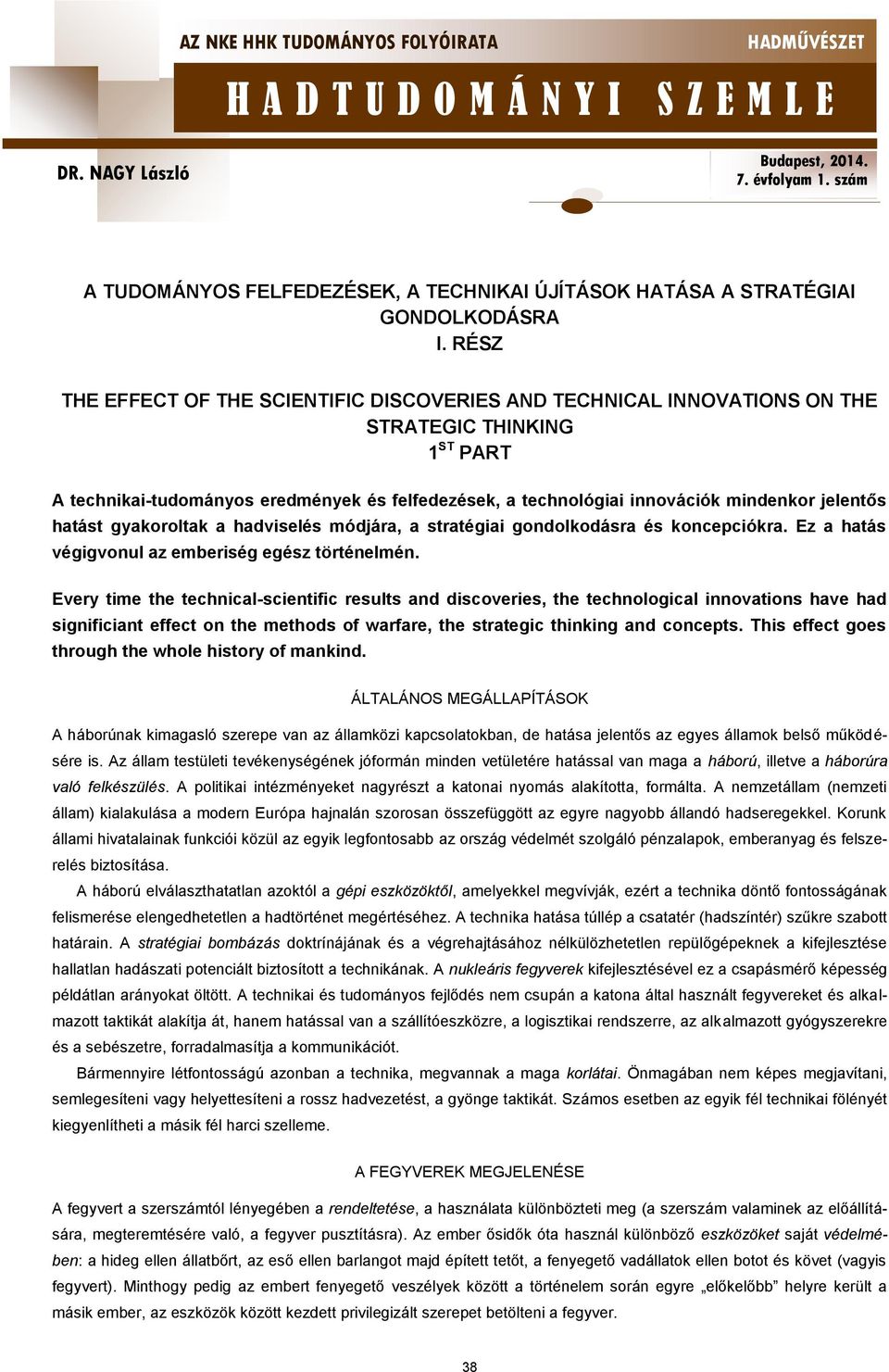 jelentős hatást gyakoroltak a hadviselés módjára, a stratégiai gondolkodásra és koncepciókra. Ez a hatás végigvonul az emberiség egész történelmén.