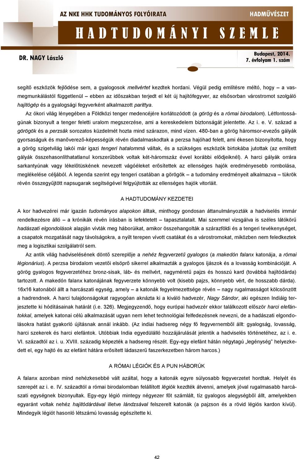 alkalmazott parittya. Az ókori világ lényegében a Földközi tenger medencéjére korlátozódott (a görög és a római birodalom).